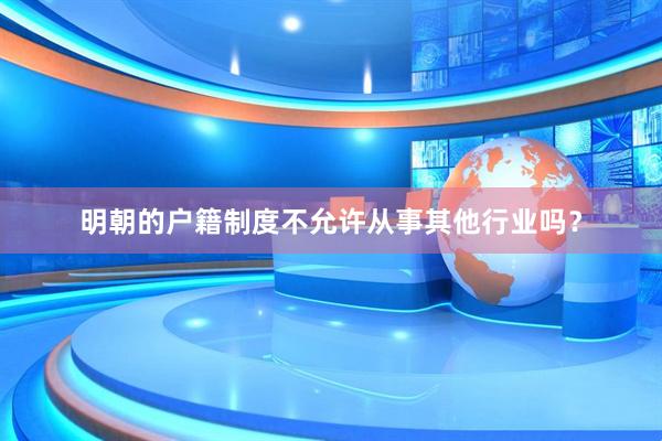 明朝的户籍制度不允许从事其他行业吗？